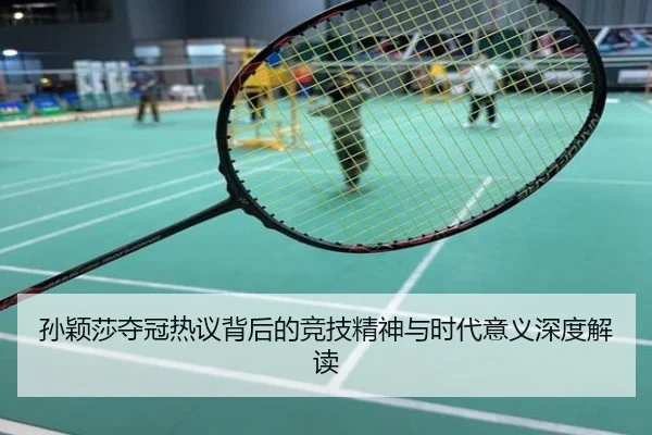 孙颖莎夺冠热议背后的竞技精神与时代意义深度解读