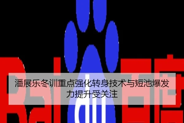 潘展乐冬训重点强化转身技术与短池爆发力提升受关注